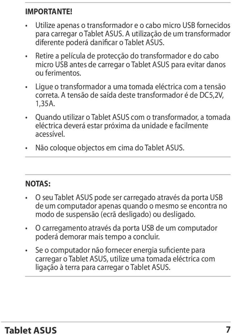 A tensão de saída deste transformador é de DC5,2V, 1,35A. Quando utilizar o com o transformador, a tomada eléctrica deverá estar próxima da unidade e facilmente acessível.