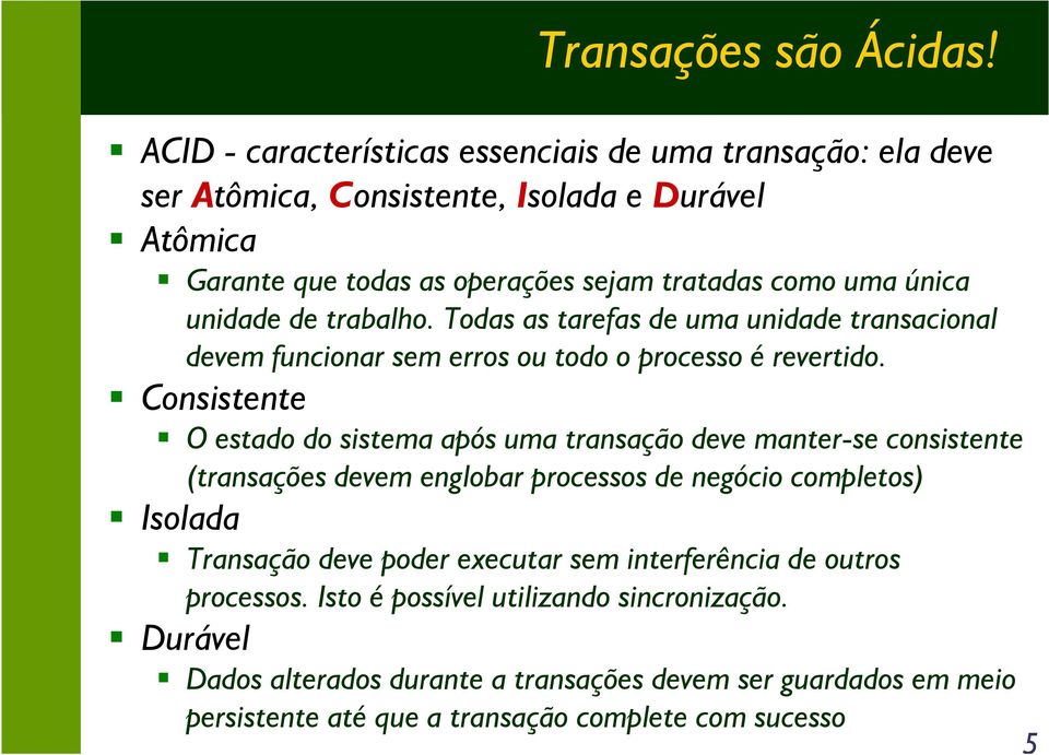 de trabalho. Todas as tarefas de uma unidade transacional devem funcionar sem erros ou todo o processo é revertido.