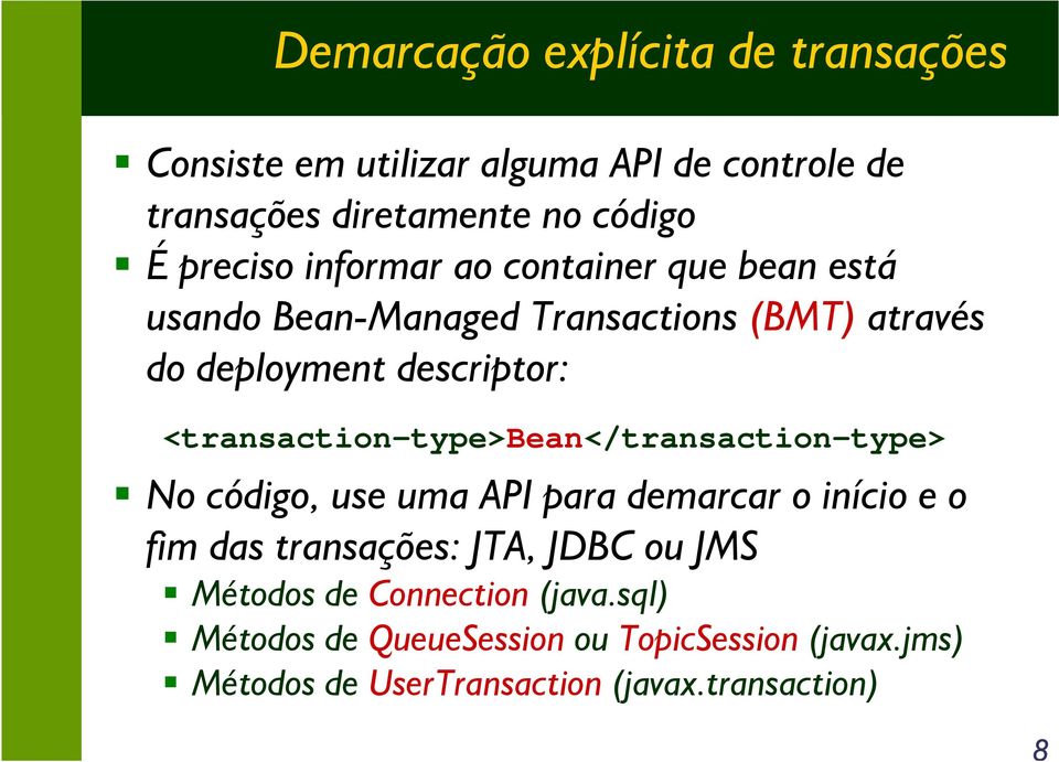 <transaction-type>bean</transaction-type> No código, use uma API para demarcar o início e o fim das transações: JTA, JDBC