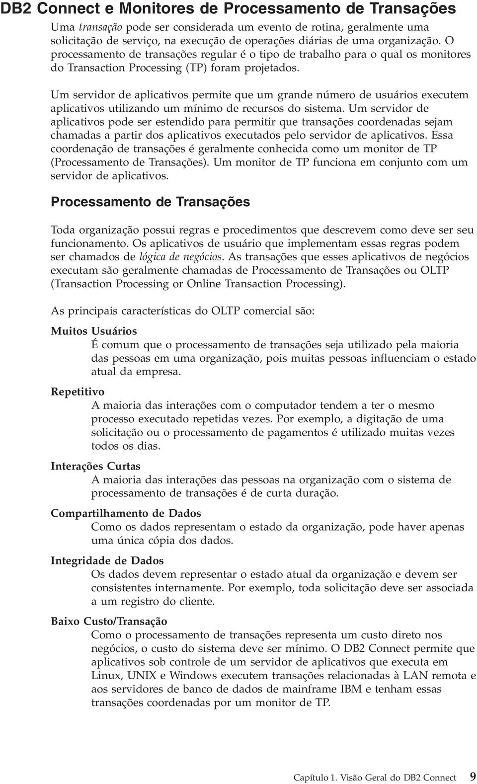 Um seridor de aplicatios permite que um grande número de usuários executem aplicatios utilizando um mínimo de recursos do sistema.