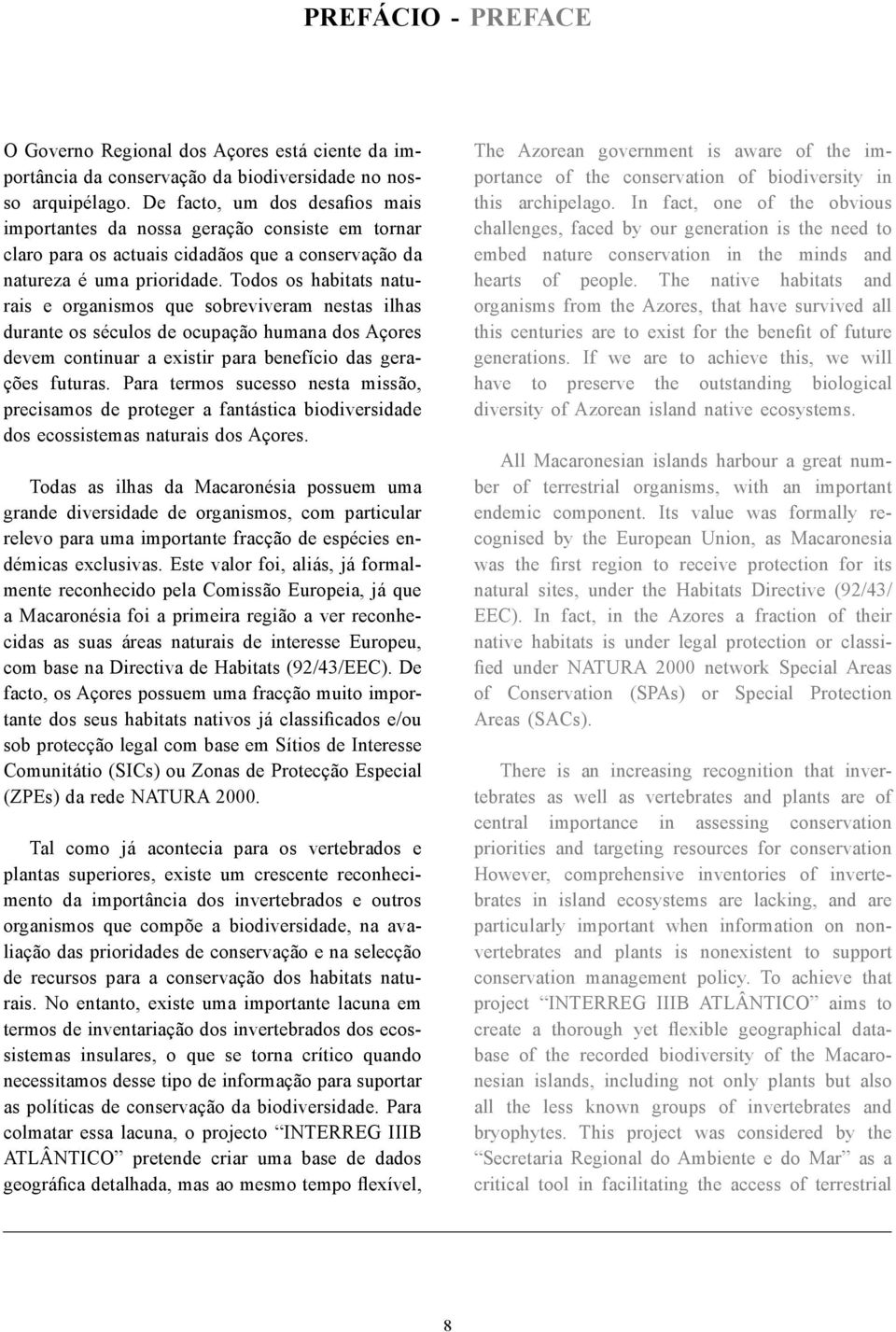Todos os habitats naturais e organismos que sobreviveram nestas ilhas durante os séculos de ocupação humana dos Açores devem continuar a existir para benefício das gerações futuras.