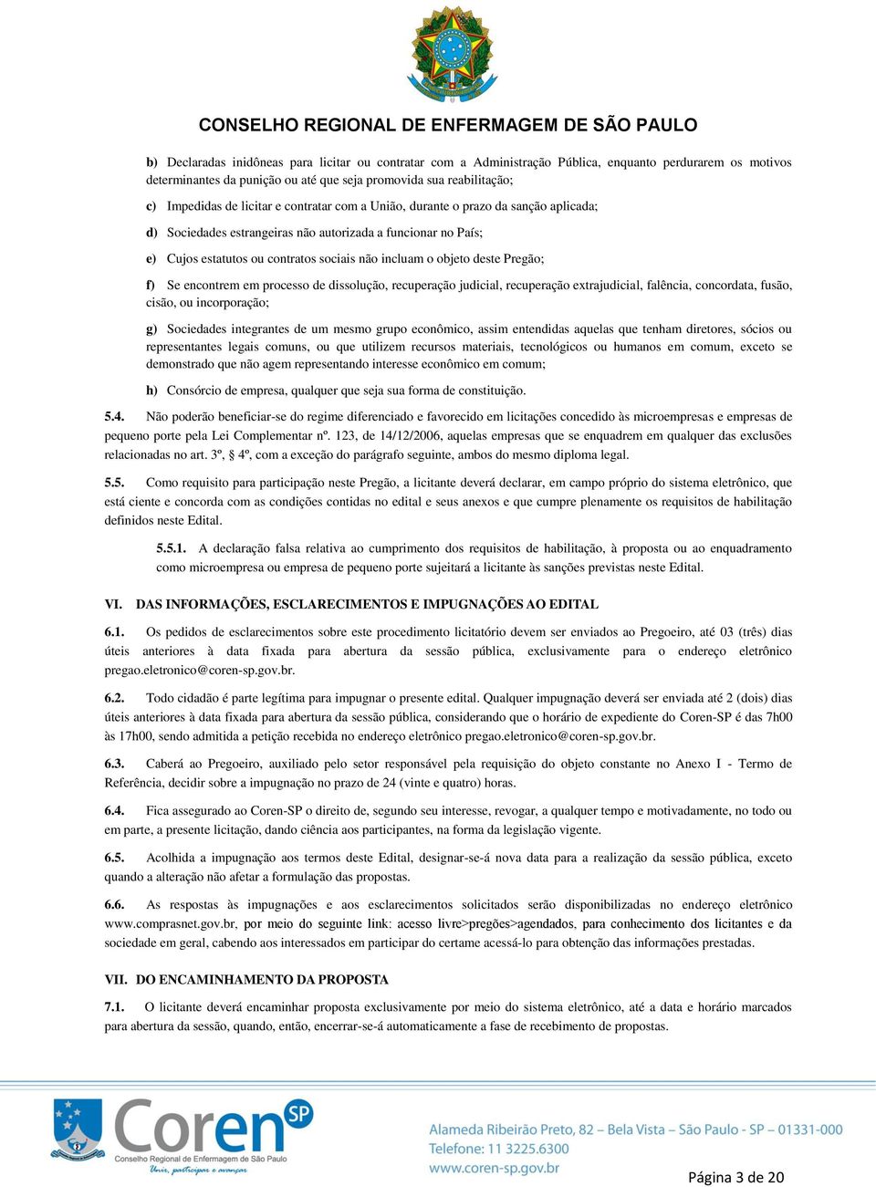 Pregão; f) Se encontrem em processo de dissolução, recuperação judicial, recuperação extrajudicial, falência, concordata, fusão, cisão, ou incorporação; g) Sociedades integrantes de um mesmo grupo