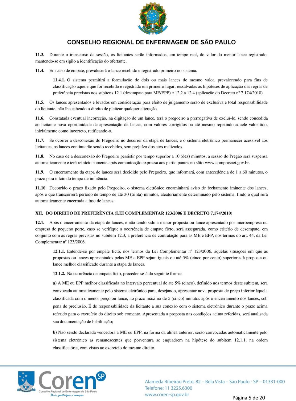 .4.1. O sistema permitirá a formulação de dois ou mais lances de mesmo valor, prevalecendo para fins de classificação aquele que for recebido e registrado em primeiro lugar, ressalvadas as hipóteses