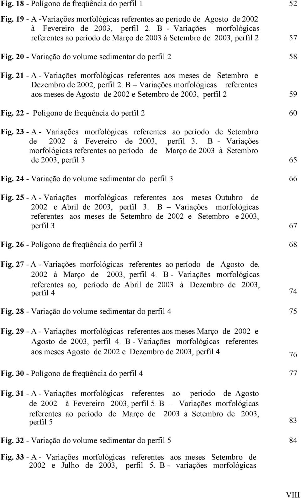 21 - A - Variações morfológicas referentes aos meses de Setembro e Dezembro de 2002, perfil 2. B Variações morfológicas referentes aos meses de Agosto de 2002 e Setembro de 2003, perfil 2 59 Fig.