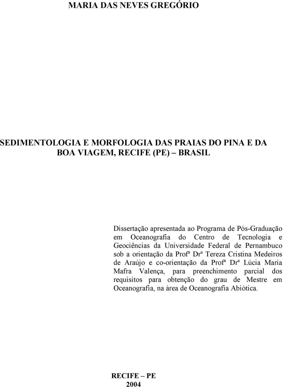 Pernambuco sob a orientação da Profª Drª Tereza Cristina Medeiros de Araújo e co-orientação da Profª Drª Lúcia Maria Mafra