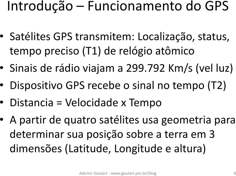 792 Km/s (vel luz) Dispositivo GPS recebe o sinal no tempo (T2) Distancia = Velocidade x Tempo A partir