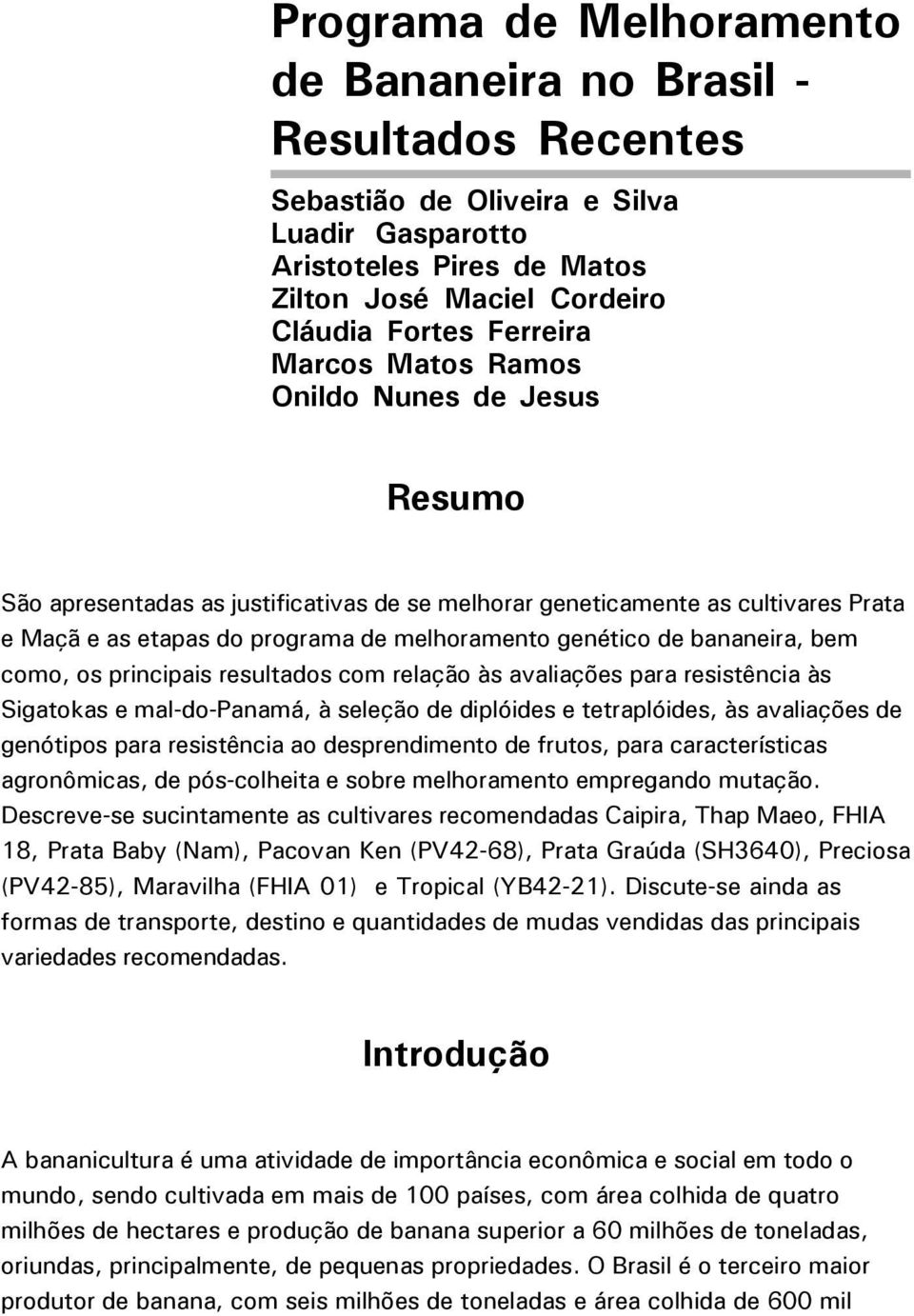 bananeira, bem como, os principais resultados com relação às avaliações para resistência às Sigatokas e mal-do-panamá, à seleção de diplóides e tetraplóides, às avaliações de genótipos para