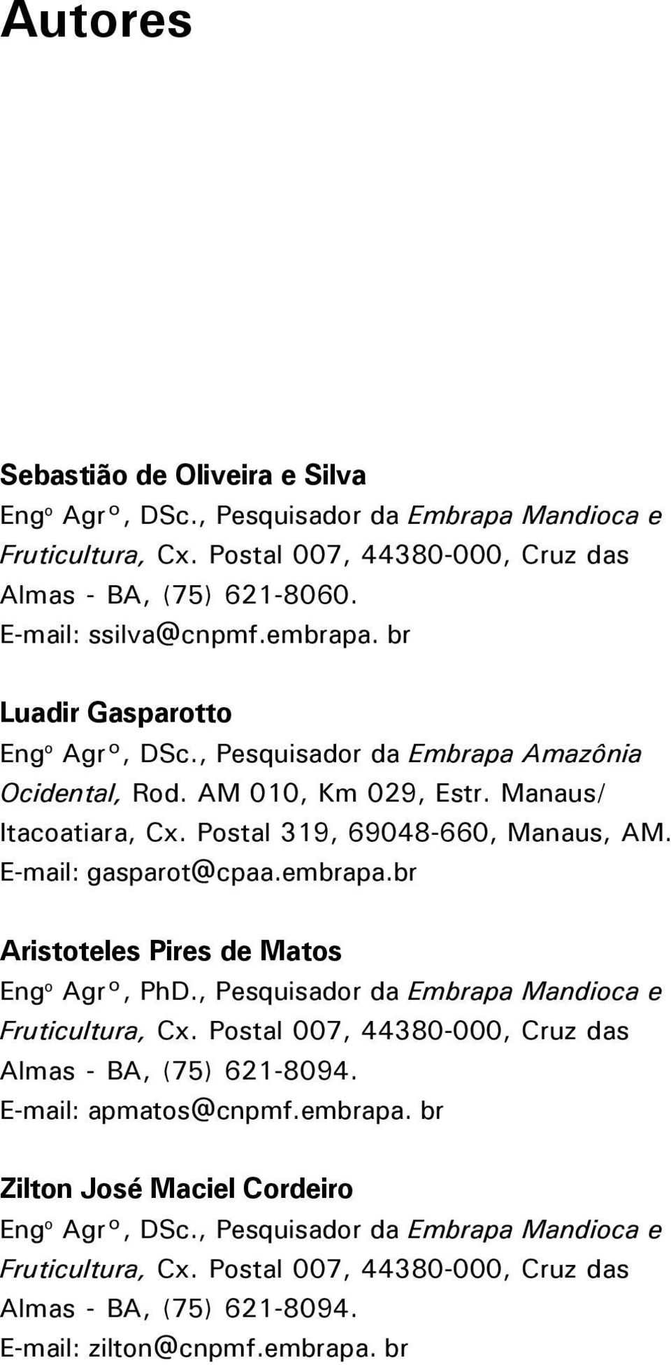 E-mail: gasparot@cpaa.embrapa.br Aristoteles Pires de Matos Eng o Agr, PhD., Pesquisador da Embrapa Mandioca e Fruticultura, Cx. Postal 007, 44380-000, Cruz das Almas - BA, (75) 621-8094.