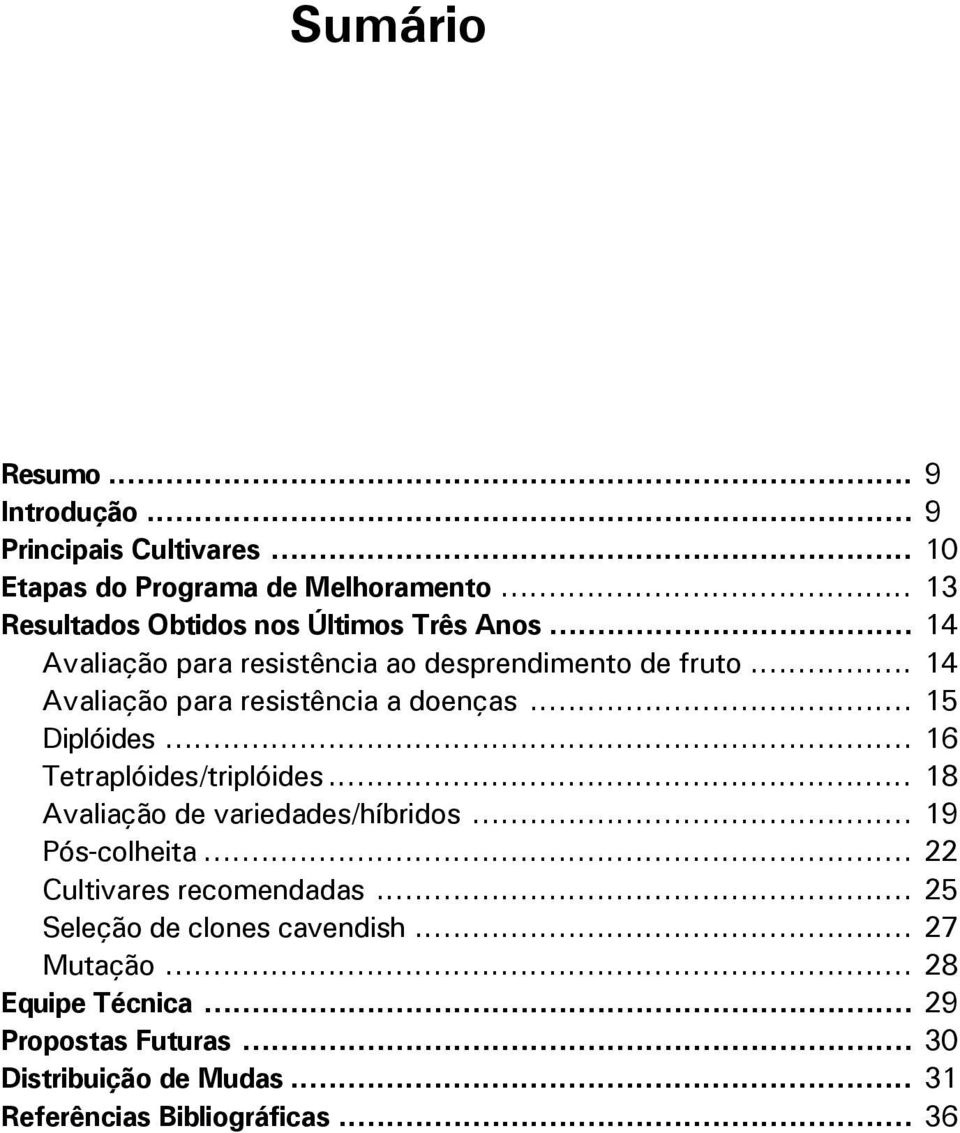 .. 14 Avaliação para resistência a doenças... 15 Diplóides... 16 Tetraplóides/triplóides... 18 Avaliação de variedades/híbridos.