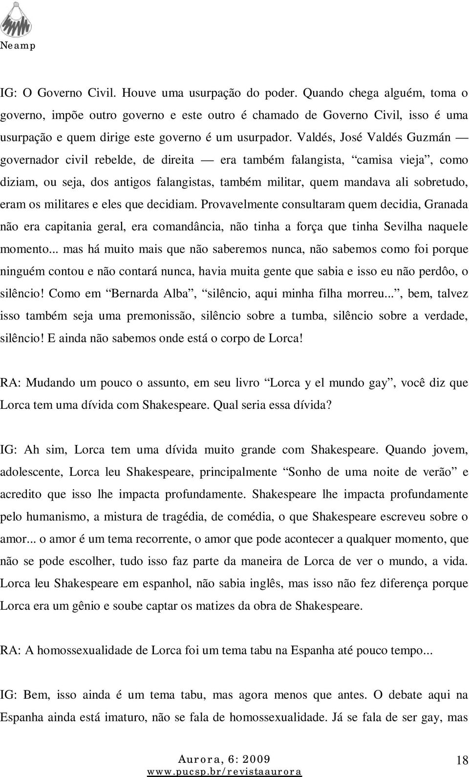 Valdés, José Valdés Guzmán governador civil rebelde, de direita era também falangista, camisa vieja, como diziam, ou seja, dos antigos falangistas, também militar, quem mandava ali sobretudo, eram os