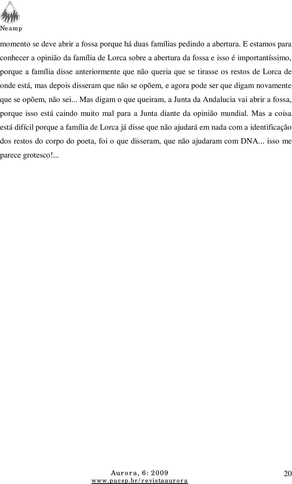 de Lorca de onde está, mas depois disseram que não se opõem, e agora pode ser que digam novamente que se opõem, não sei.