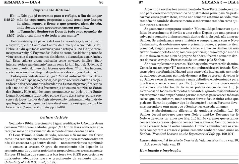 Hebreus 4 diz que a palavra de Deus é viva e eficaz, capaz de dividir oespírito,queéosantodossantos,daalmaqueocircunda(v.12). Hebreus 6 diz que todos corremos para o refúgio (v. 18).