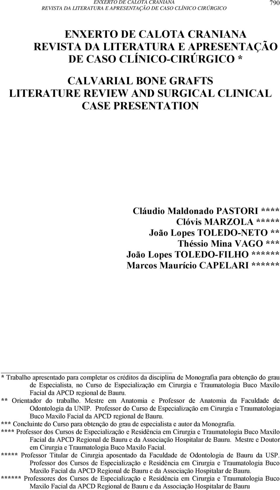 disciplina de Monografia para obtenção do grau de Especialista, no Curso de Especialização em Cirurgia e Traumatologia Buco Maxilo Facial da APCD regional de Bauru. ** Orientador do trabalho.