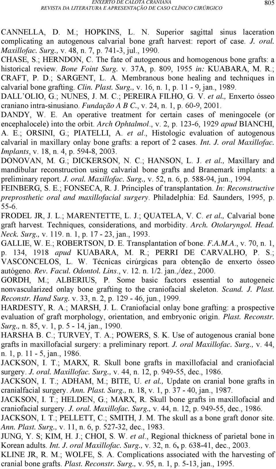 Membranous bone healing and techniques in calvarial bone grafting. Clin. Plast. Surg., v. 16, n. 1, p. 11-9, jan., 1989. DALL OLIO, G.; NUNES, J. M. C.; PEREIRA FILHO, G. V. et al.