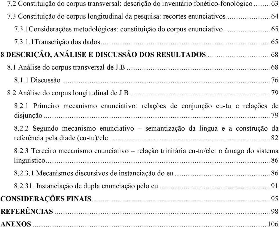 2 Análise do corpus longitudinal de J.B... 79 8.2.1 Primeiro mecanismo enunciativo: relações de conjunção eu-tu e relações de disjunção... 79 8.2.2 Segundo mecanismo enunciativo semantização da língua e a construção da referência pela díade (eu-tu)/ele.