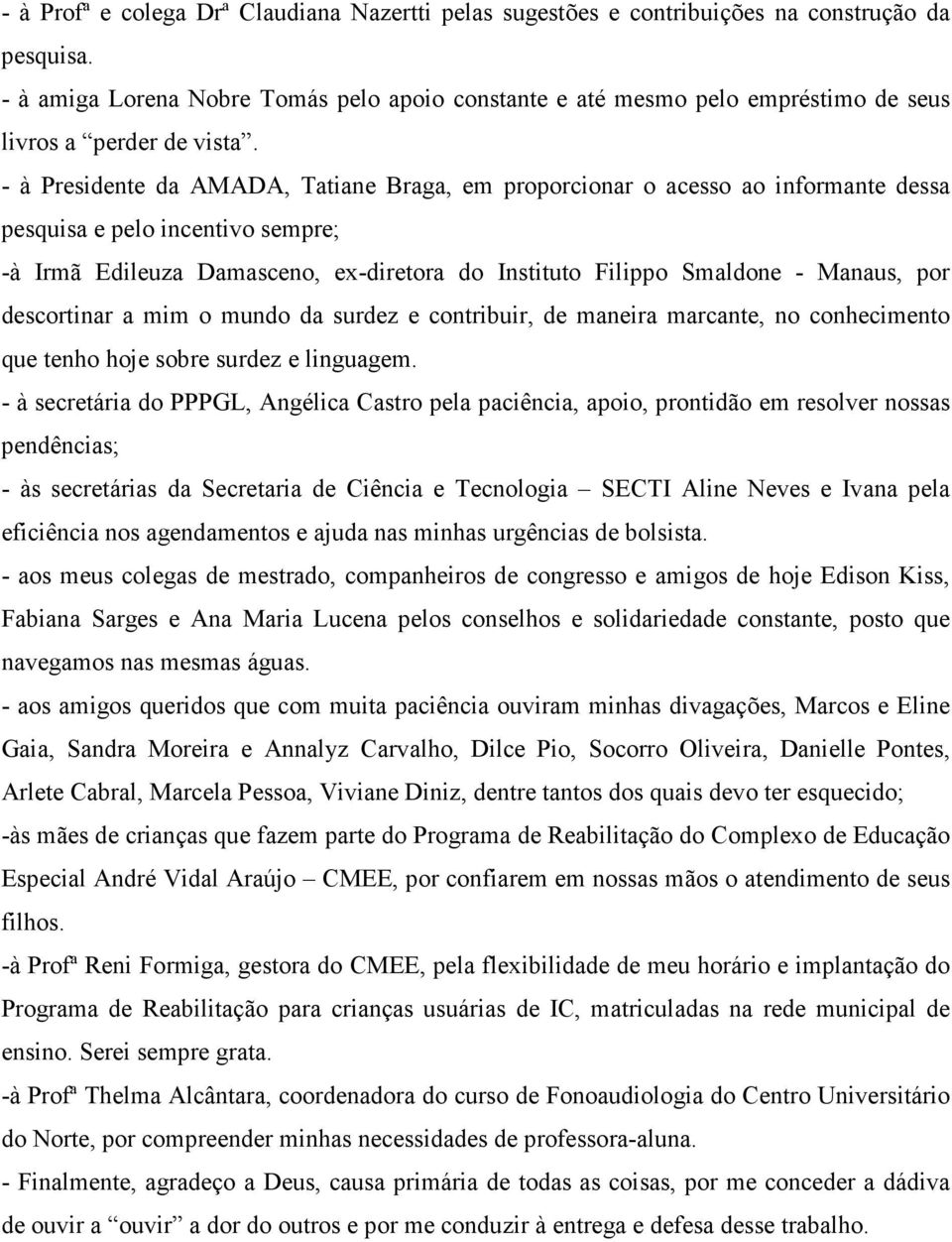 - à Presidente da AMADA, Tatiane Braga, em proporcionar o acesso ao informante dessa pesquisa e pelo incentivo sempre; -à Irmã Edileuza Damasceno, ex-diretora do Instituto Filippo Smaldone - Manaus,