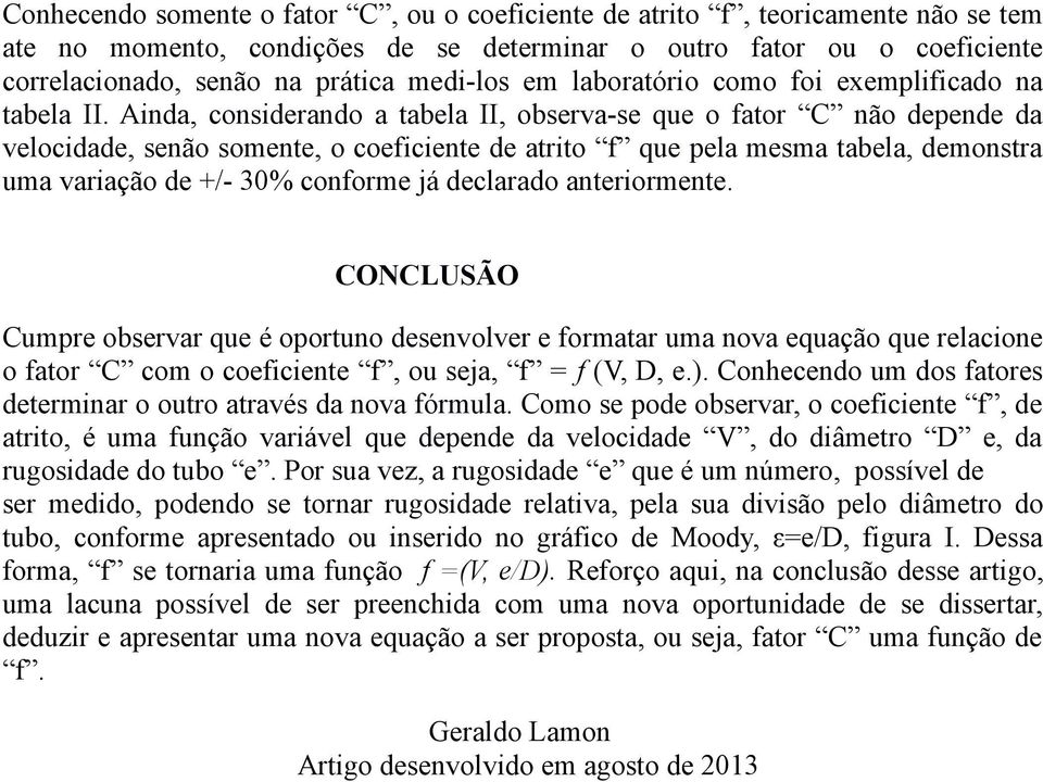 Ainda, considerando a tabela II, observa-se que o fator C não depende da velocidade, senão somente, o coeficiente de atrito f que pela mesma tabela, demonstra uma variação de +/- 30% conforme já