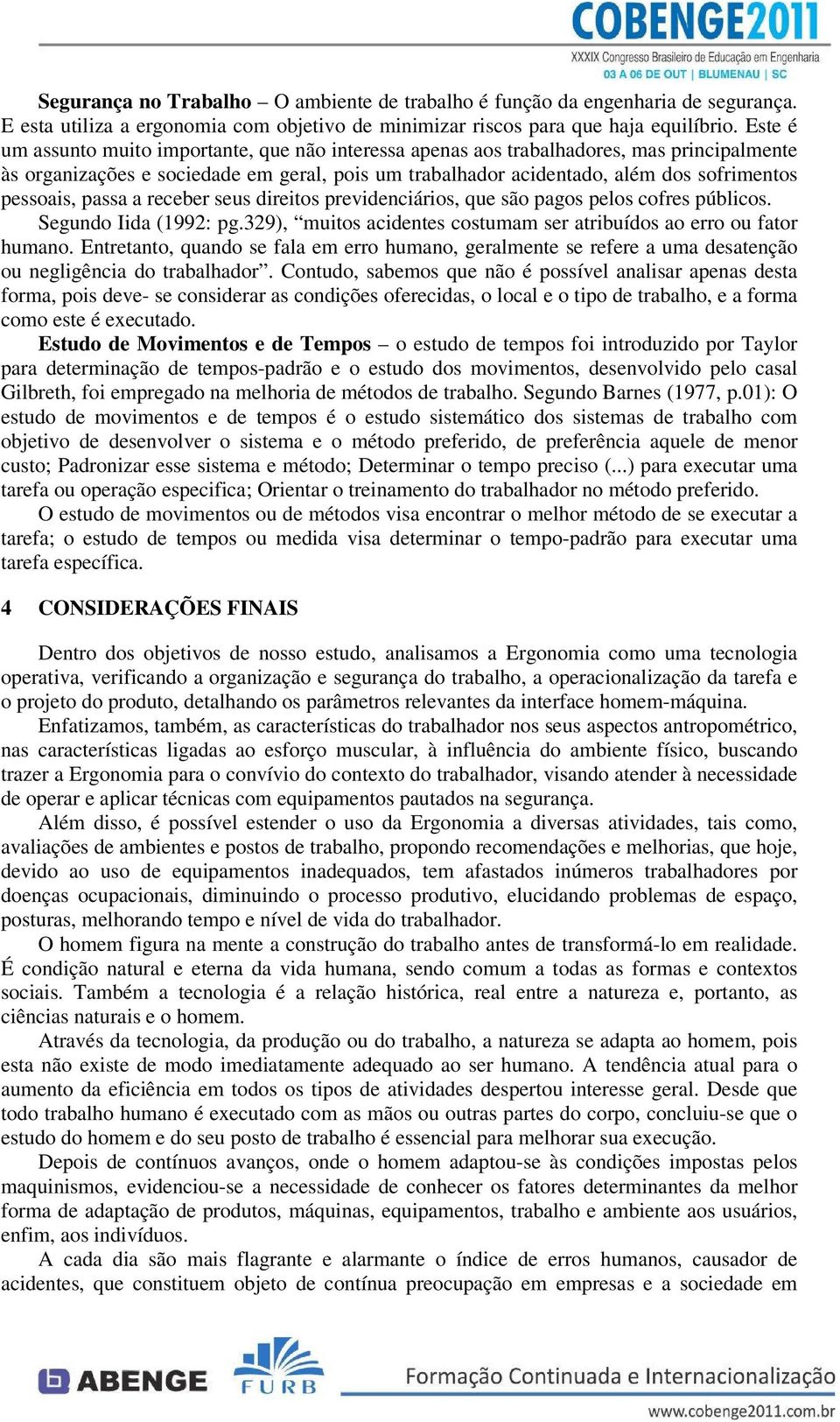 passa a receber seus direitos previdenciários, que são pagos pelos cofres públicos. Segundo Iida (1992: pg.329), muitos acidentes costumam ser atribuídos ao erro ou fator humano.