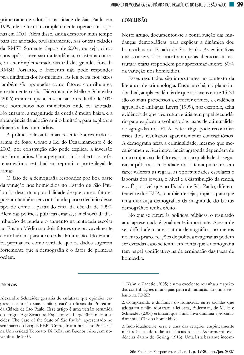 Somente depois de 2004, ou seja, cinco anos após a reversão da tendência, o sistema começou a ser implementado nas cidades grandes fora da RMSP.