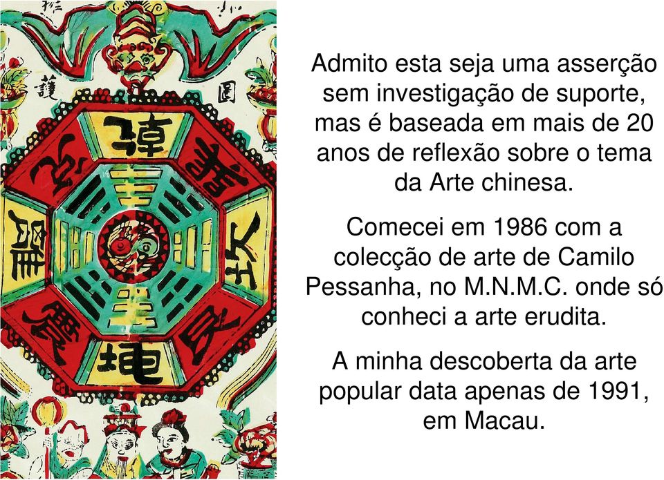 Comecei em 1986 com a colecção de arte de Camilo Pessanha, no M.N.M.C. onde só conheci a arte erudita.