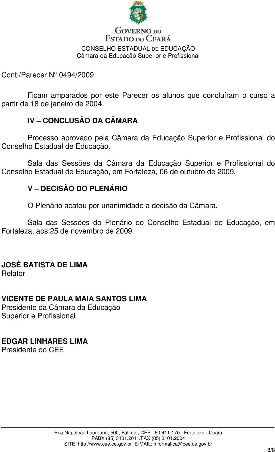 Sala das Sessões da do Conselho Estadual de Educação, em Fortaleza, 06 de outubro de 2009.