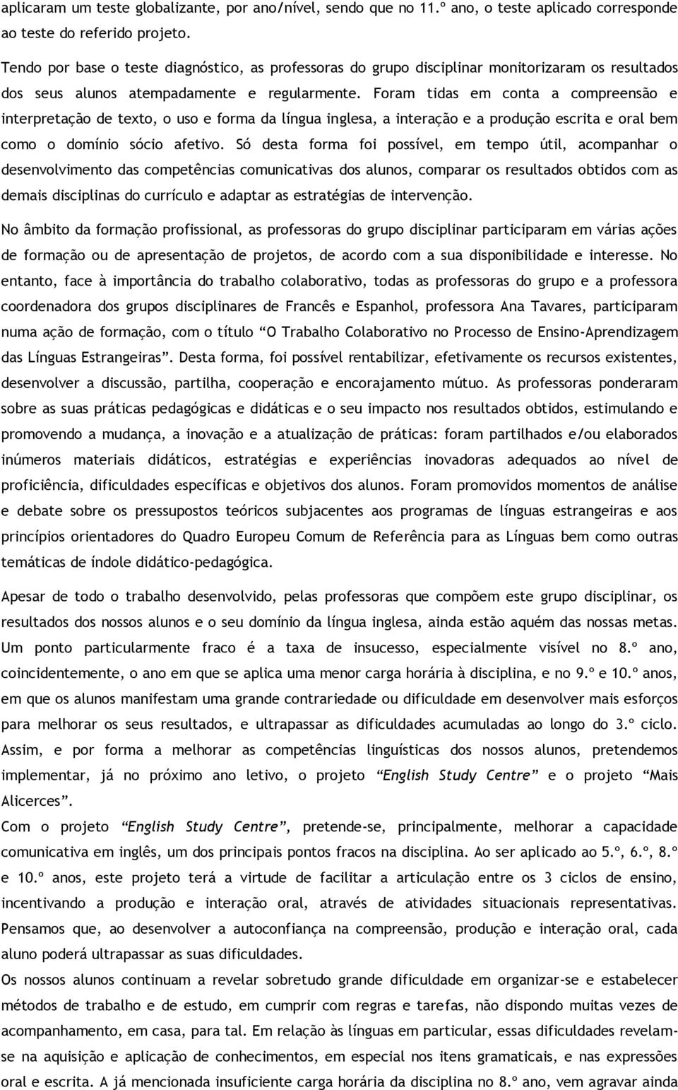 Foram tidas em conta a compreensão e interpretação de texto, o uso e forma da língua inglesa, a interação e a produção escrita e oral bem como o domínio sócio afetivo.