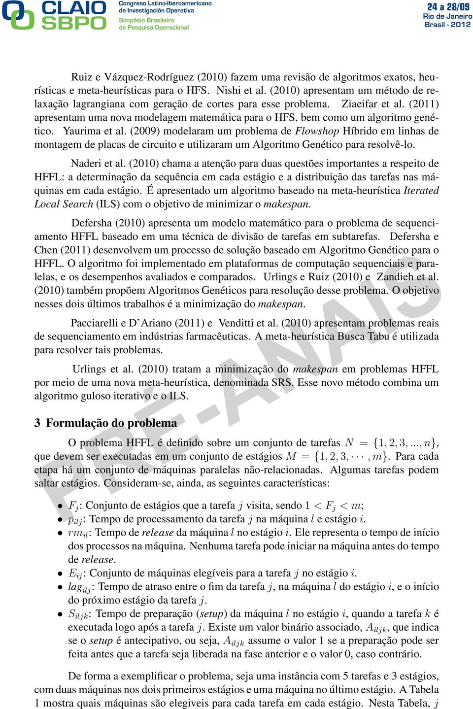 (2011) apresentam uma nova modelagem matemática para o HFS, bem como um algoritmo genético. Yaurima et al.