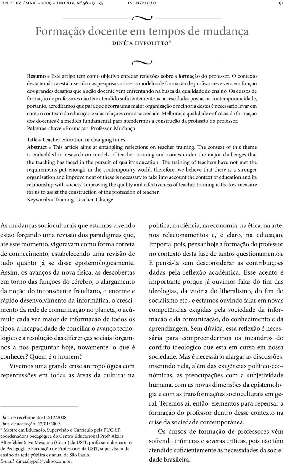 O contexto desta temática está inserido nas pesquisas sobre os modelos de formação de professores e vem em função dos grandes desafios que a ação docente vem enfrentando na busca da qualidade do