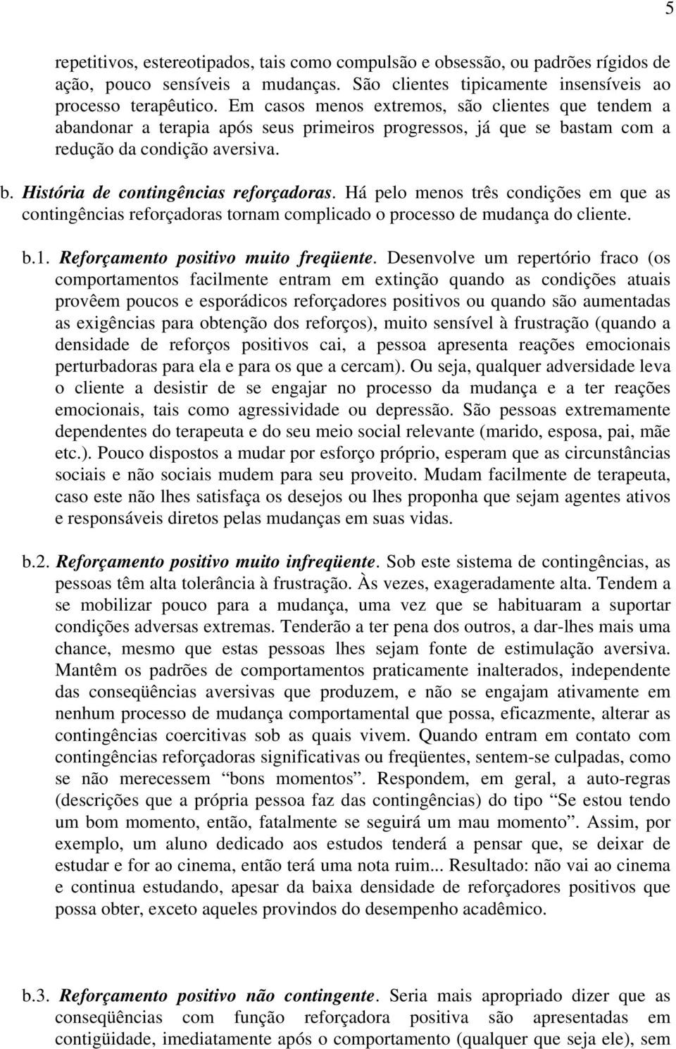 Há pelo menos três condições em que as contingências reforçadoras tornam complicado o processo de mudança do cliente. b.1. Reforçamento positivo muito freqüente.