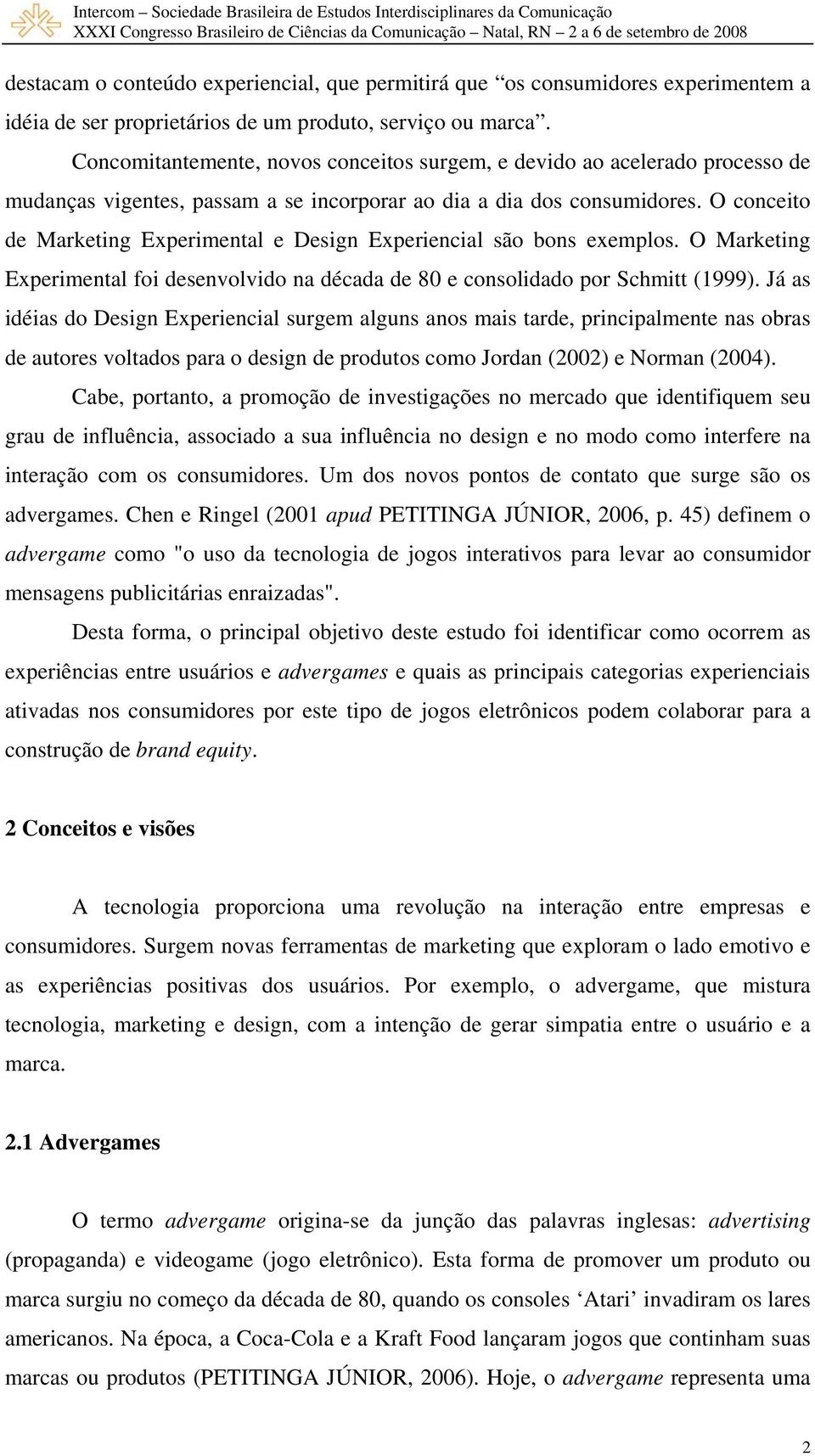 O conceito de Marketing Experimental e Design Experiencial são bons exemplos. O Marketing Experimental foi desenvolvido na década de 80 e consolidado por Schmitt (1999).