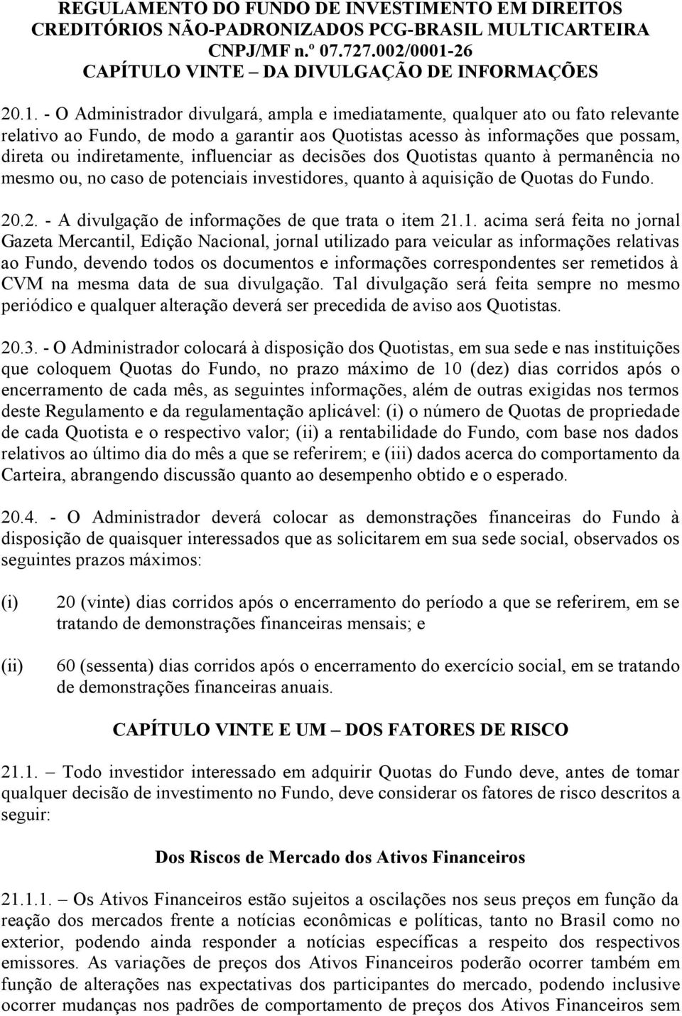 influenciar as decisões dos Quotistas quanto à permanência no mesmo ou, no caso de potenciais investidores, quanto à aquisição de Quotas do Fundo. 20