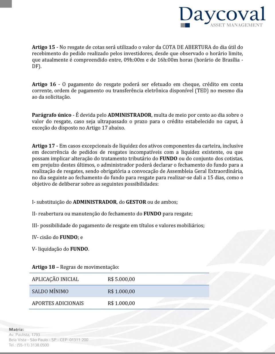 Artigo 16 - O pagamento do resgate poderá ser efetuado em cheque, crédito em conta corrente, ordem de pagamento ou transferência eletrônica disponível (TED) no mesmo dia ao da solicitação.