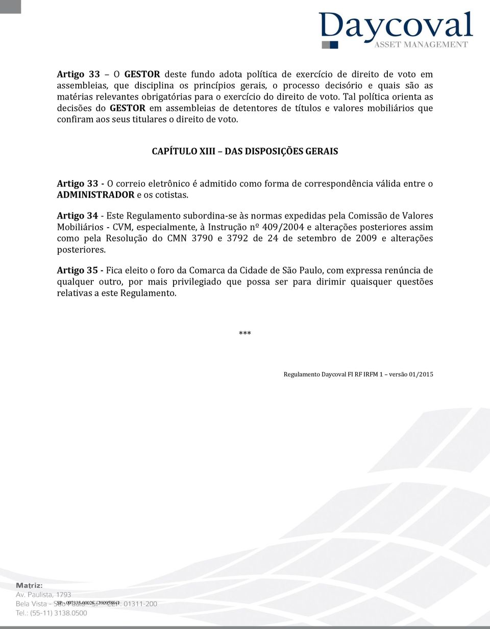 CAPÍTULO XIII DAS DISPOSIÇÕES GERAIS Artigo 33 - O correio eletrônico é admitido como forma de correspondência válida entre o ADMINISTRADOR e os cotistas.