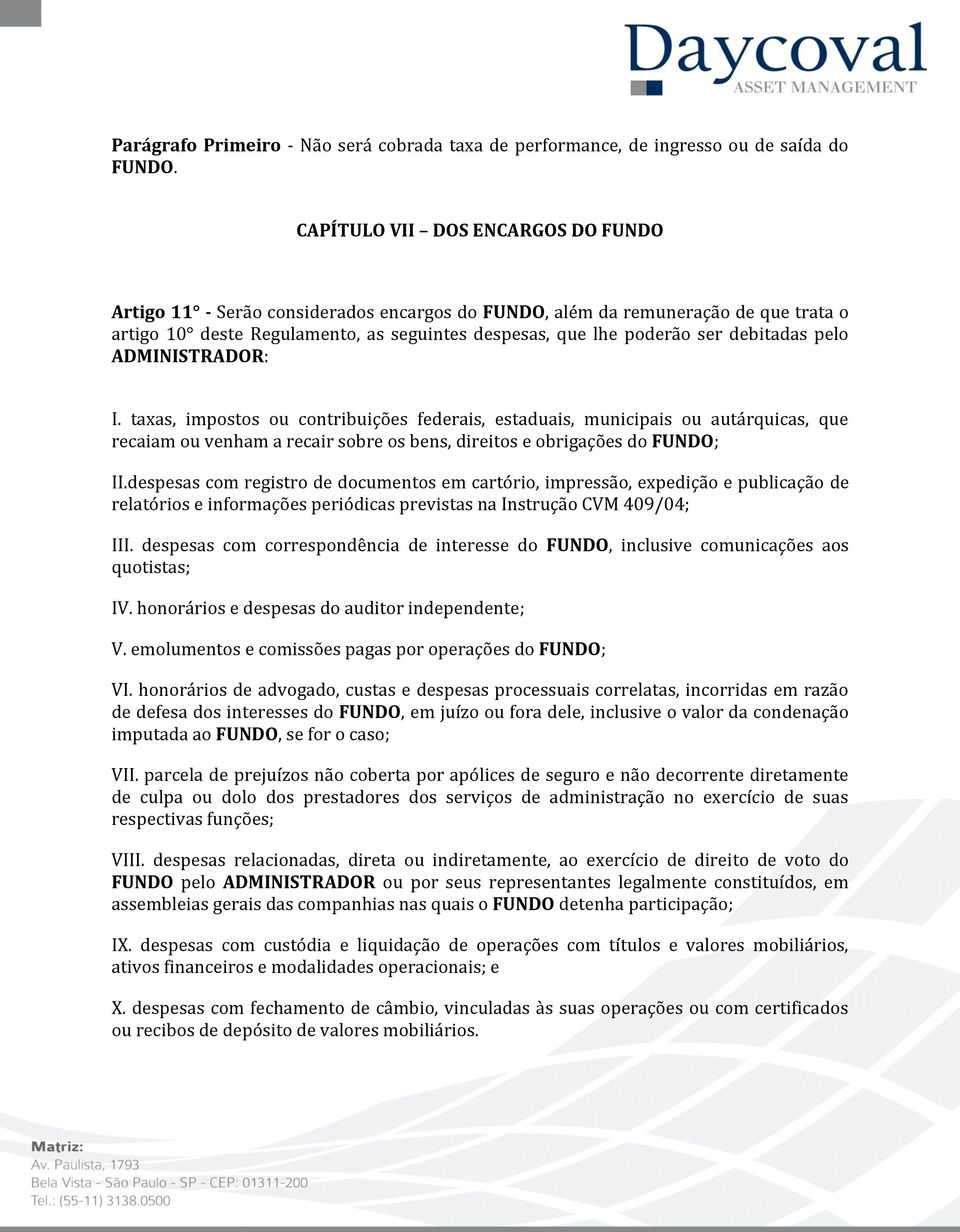 debitadas pelo ADMINISTRADOR: I. taxas, impostos ou contribuições federais, estaduais, municipais ou autárquicas, que recaiam ou venham a recair sobre os bens, direitos e obrigações do FUNDO; II.