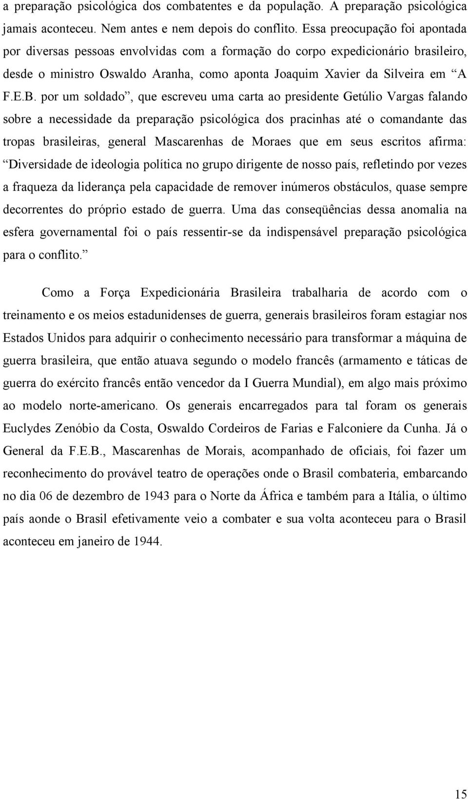 por um soldado, que escreveu uma carta ao presidente Getúlio Vargas falando sobre a necessidade da preparação psicológica dos pracinhas até o comandante das tropas brasileiras, general Mascarenhas de