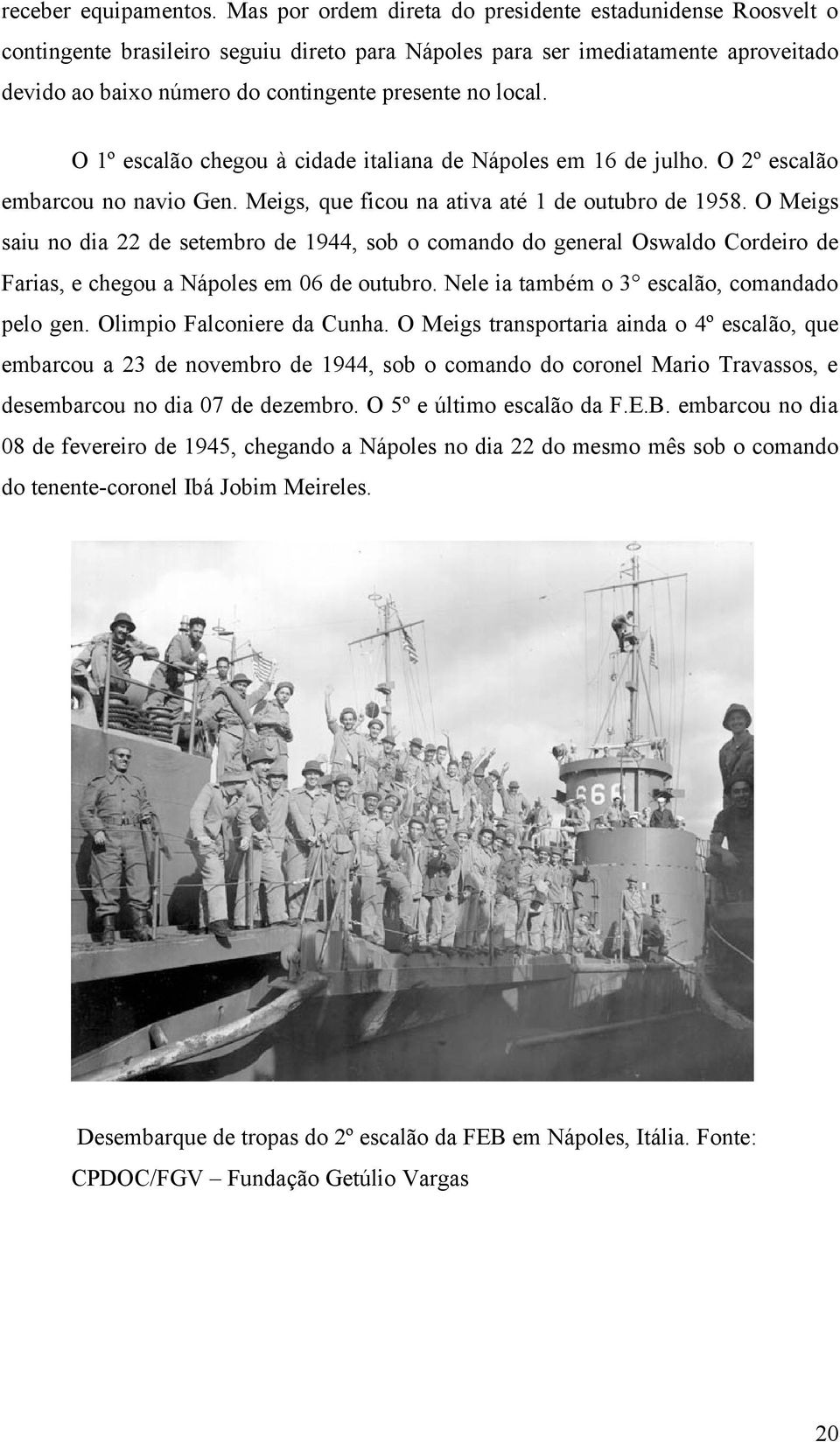 local. O 1º escalão chegou à cidade italiana de Nápoles em 16 de julho. O 2º escalão embarcou no navio Gen. Meigs, que ficou na ativa até 1 de outubro de 1958.