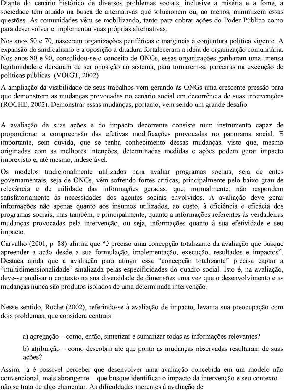 Nos anos 50 e 70, nasceram organizações periféricas e marginais à conjuntura política vigente. A expansão do sindicalismo e a oposição à ditadura fortaleceram a idéia de organização comunitária.