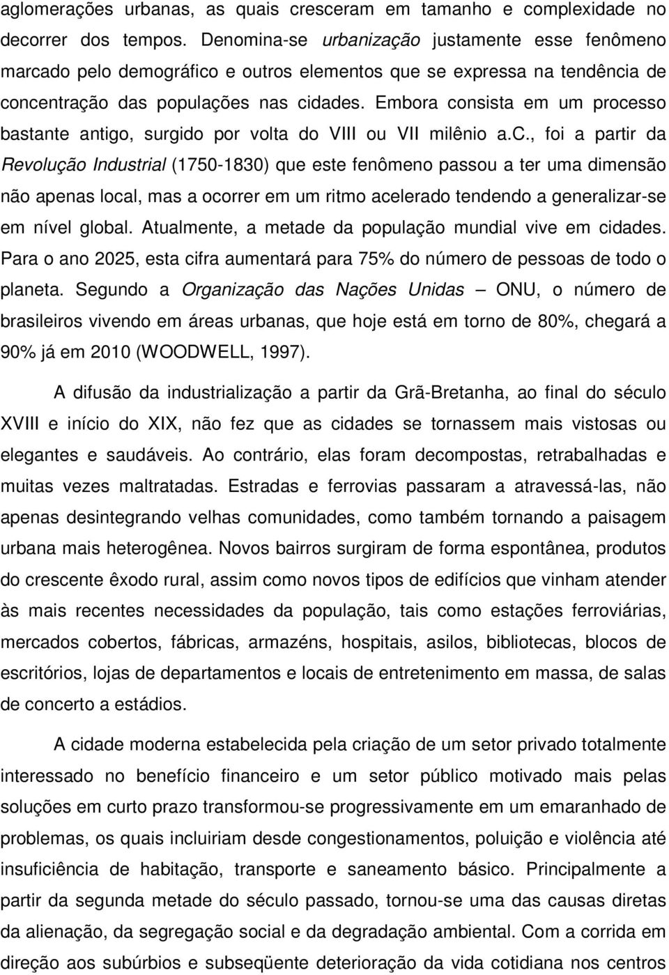 Embora consista em um processo bastante antigo, surgido por volta do VIII ou VII milênio a.c., foi a partir da Revolução Industrial (1750-1830) que este fenômeno passou a ter uma dimensão não apenas local, mas a ocorrer em um ritmo acelerado tendendo a generalizar-se em nível global.