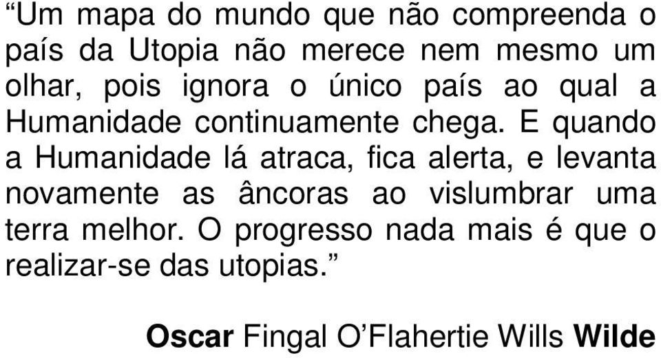 E quando a Humanidade lá atraca, fica alerta, e levanta novamente as âncoras ao