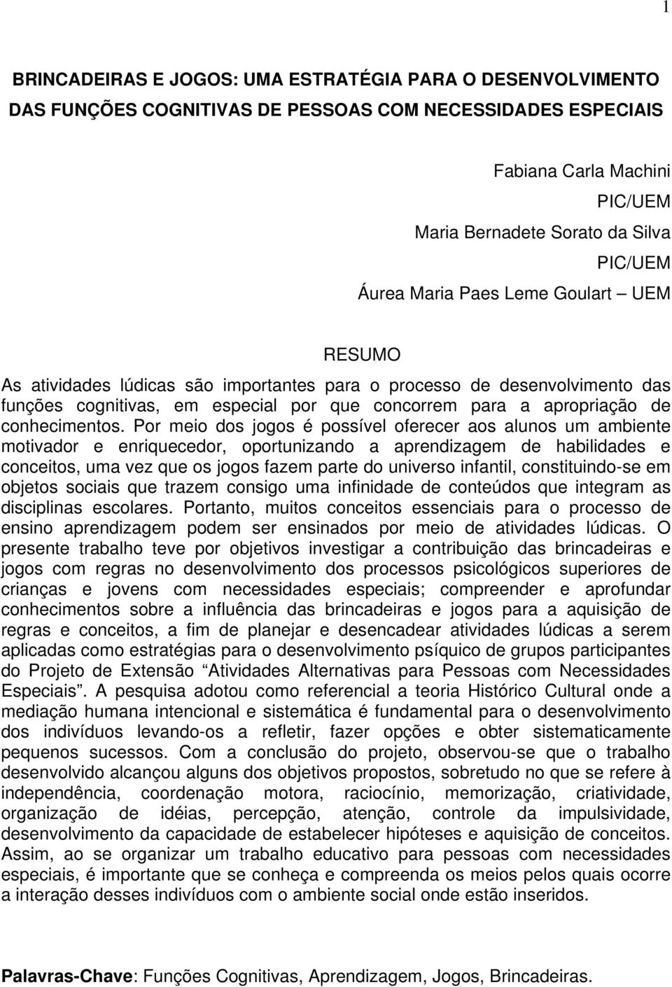 Por meio dos jogos é possível oferecer aos alunos um ambiente motivador e enriquecedor, oportunizando a aprendizagem de habilidades e conceitos, uma vez que os jogos fazem parte do universo infantil,