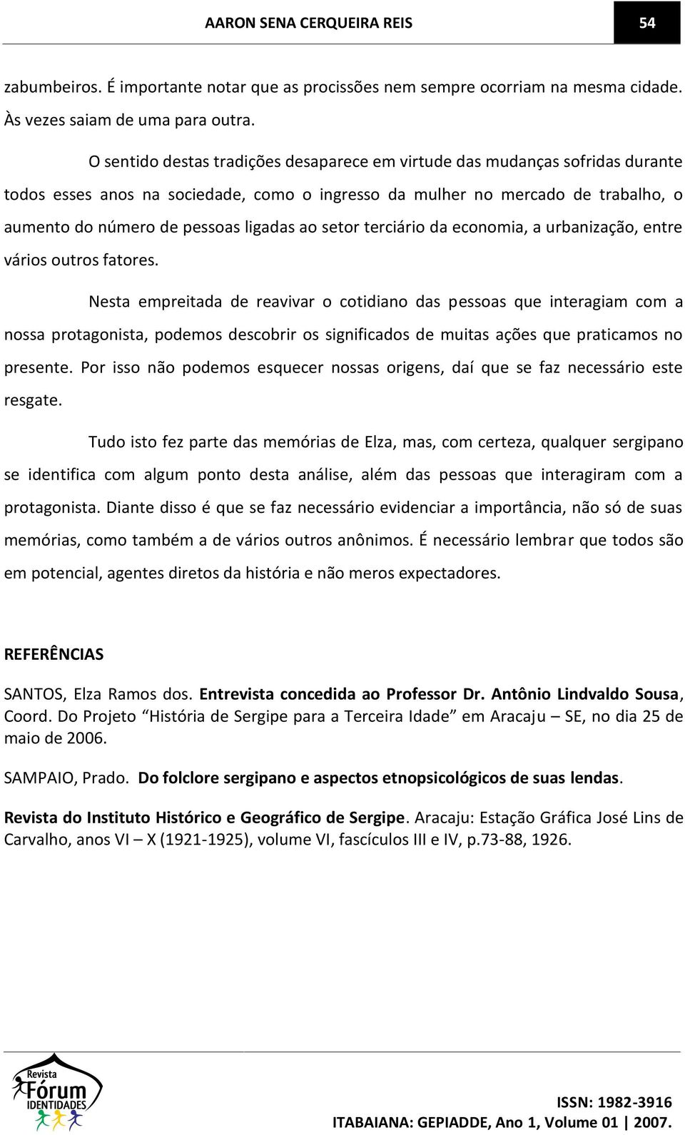 ao setor terciário da economia, a urbanização, entre vários outros fatores.