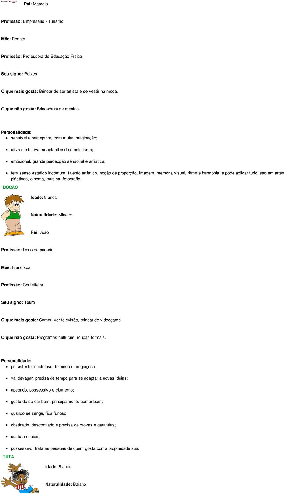 sensível e perceptiva, com muita imaginação; ativa e intuitiva, adaptabilidade e ecletismo; emocional, grande percepção sensorial e artística; tem senso estético incomum, talento artístico, noção de