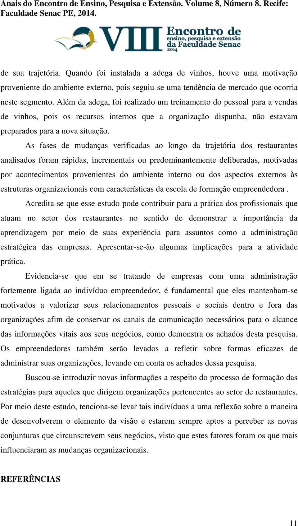 As fases de mudanças verificadas ao longo da trajetória dos restaurantes analisados foram rápidas, incrementais ou predominantemente deliberadas, motivadas por acontecimentos provenientes do ambiente