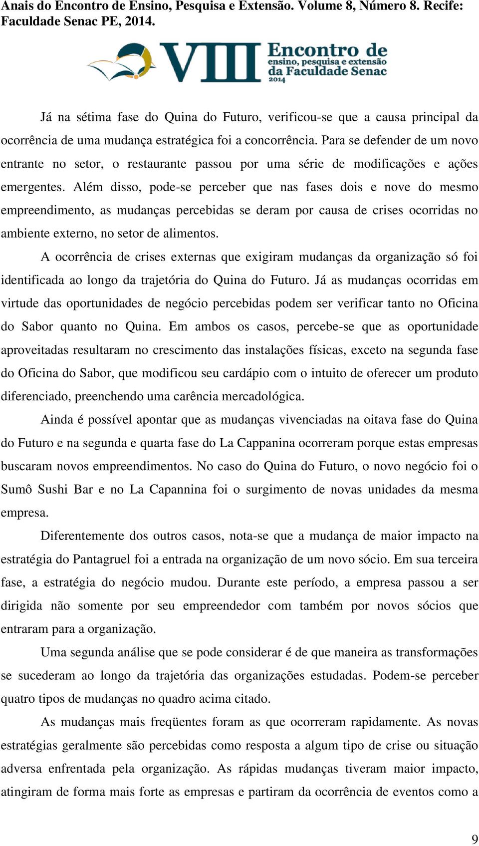 Além disso, pode-se perceber que nas fases dois e nove do mesmo empreendimento, as mudanças percebidas se deram por causa de crises ocorridas no ambiente externo, no setor de alimentos.