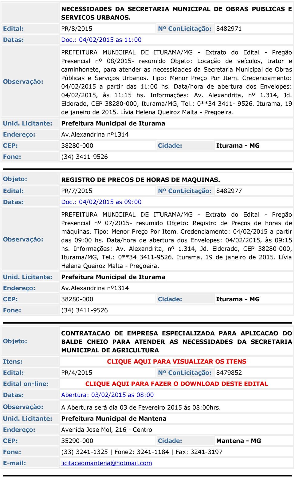 Secretaria Municipal de Obras Públicas e Serviços Urbanos. Tipo: Menor Preço Por Item. Credenciamento: 04/02/2015 a partir das 11:00 hs. Data/hora de abertura dos Envelopes: 04/02/2015, às 11:15 hs.