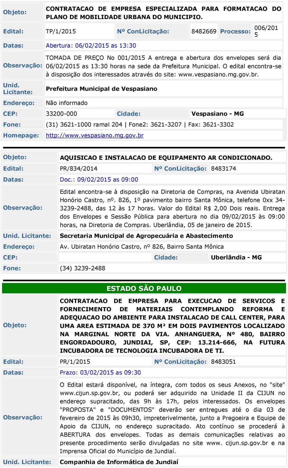 na sede da Prefeitura Municipal. O edital encontra-se à disposição dos interessados através do site: www.vespasiano.mg.gov.br.