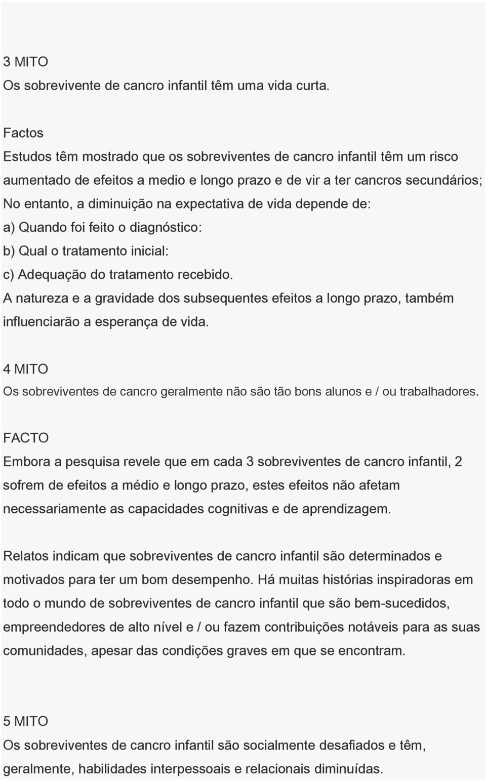 de vida depende de: a) Quando foi feito o diagnóstico: b) Qual o tratamento inicial: c) Adequação do tratamento recebido.