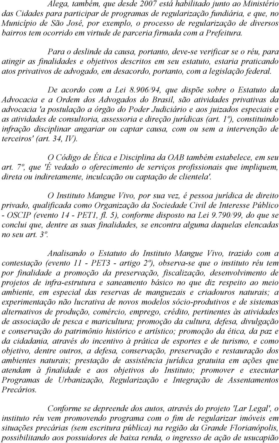 Para o deslinde da causa, portanto, deve-se verificar se o réu, para atingir as finalidades e objetivos descritos em seu estatuto, estaria praticando atos privativos de advogado, em desacordo,