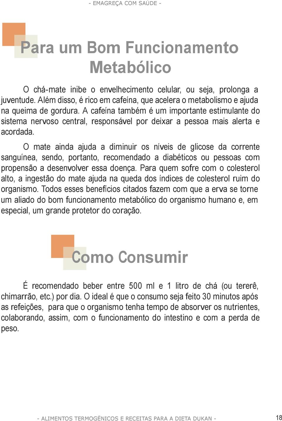 O mate ainda ajuda a diminuir os níveis de glicose da corrente sanguínea, sendo, portanto, recomendado a diabéticos ou pessoas com propensão a desenvolver essa doença.