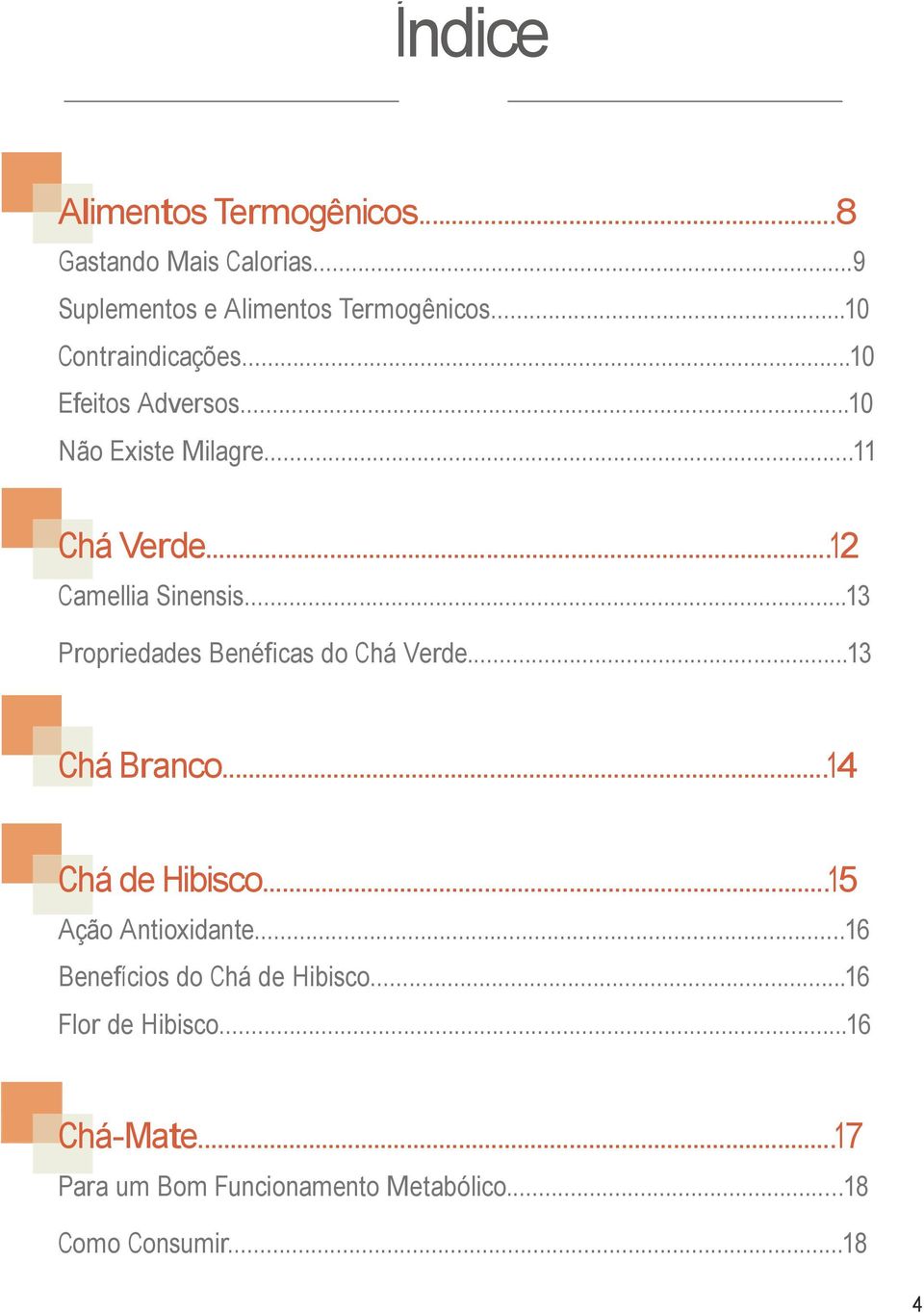 ..13 Propriedades Benéficas do Chá Verde...13 Chá Branco...14 Chá de Hibisco...15 Ação Antioxidante.